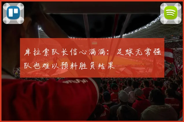 库拉索队长信心满满：足球无常强队也难以预料胜负结果