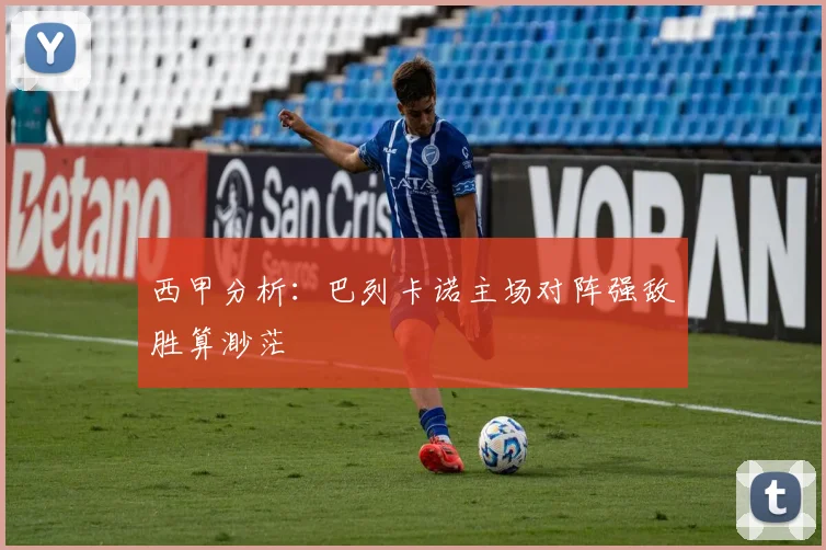 西甲分析：巴列卡诺主场对阵强敌胜算渺茫