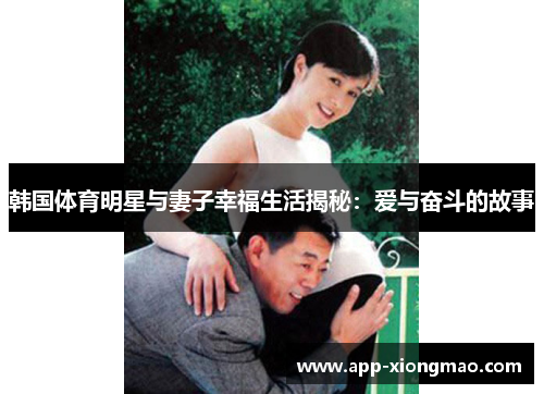 韩国体育明星与妻子幸福生活揭秘：爱与奋斗的故事