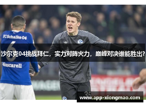 沙尔克04挑战拜仁，实力对阵火力，巅峰对决谁能胜出？