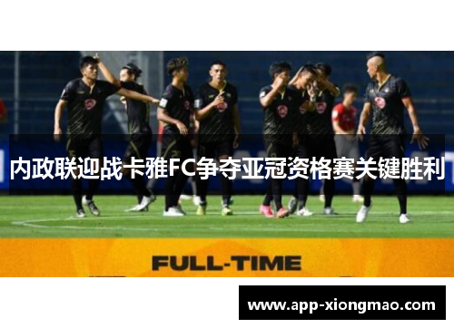 内政联迎战卡雅FC争夺亚冠资格赛关键胜利