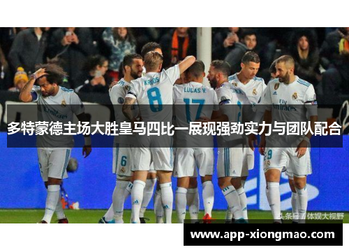多特蒙德主场大胜皇马四比一展现强劲实力与团队配合